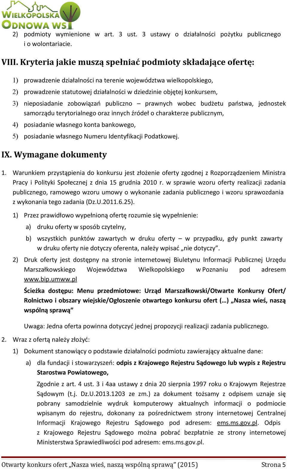 nieposiadanie zobowiązań publiczno prawnych wobec budżetu państwa, jednostek samorządu terytorialnego oraz innych źródeł o charakterze publicznym, 4) posiadanie własnego konta bankowego, 5)