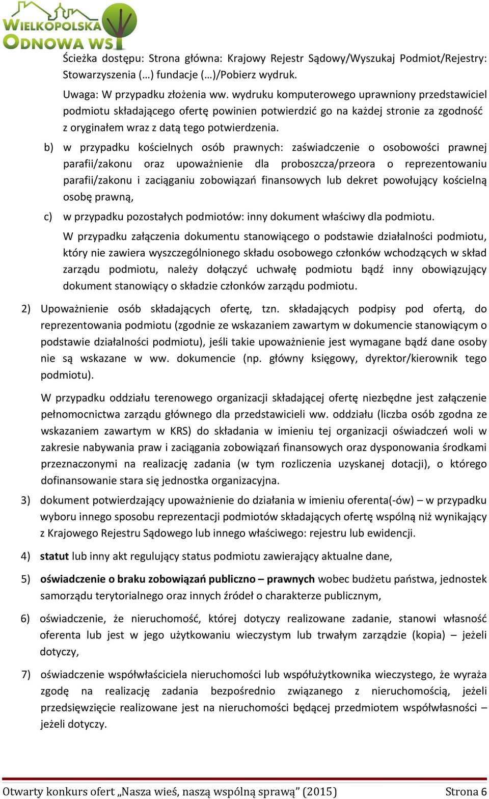 b) w przypadku kościelnych osób prawnych: zaświadczenie o osobowości prawnej parafii/zakonu oraz upoważnienie dla proboszcza/przeora o reprezentowaniu parafii/zakonu i zaciąganiu zobowiązań