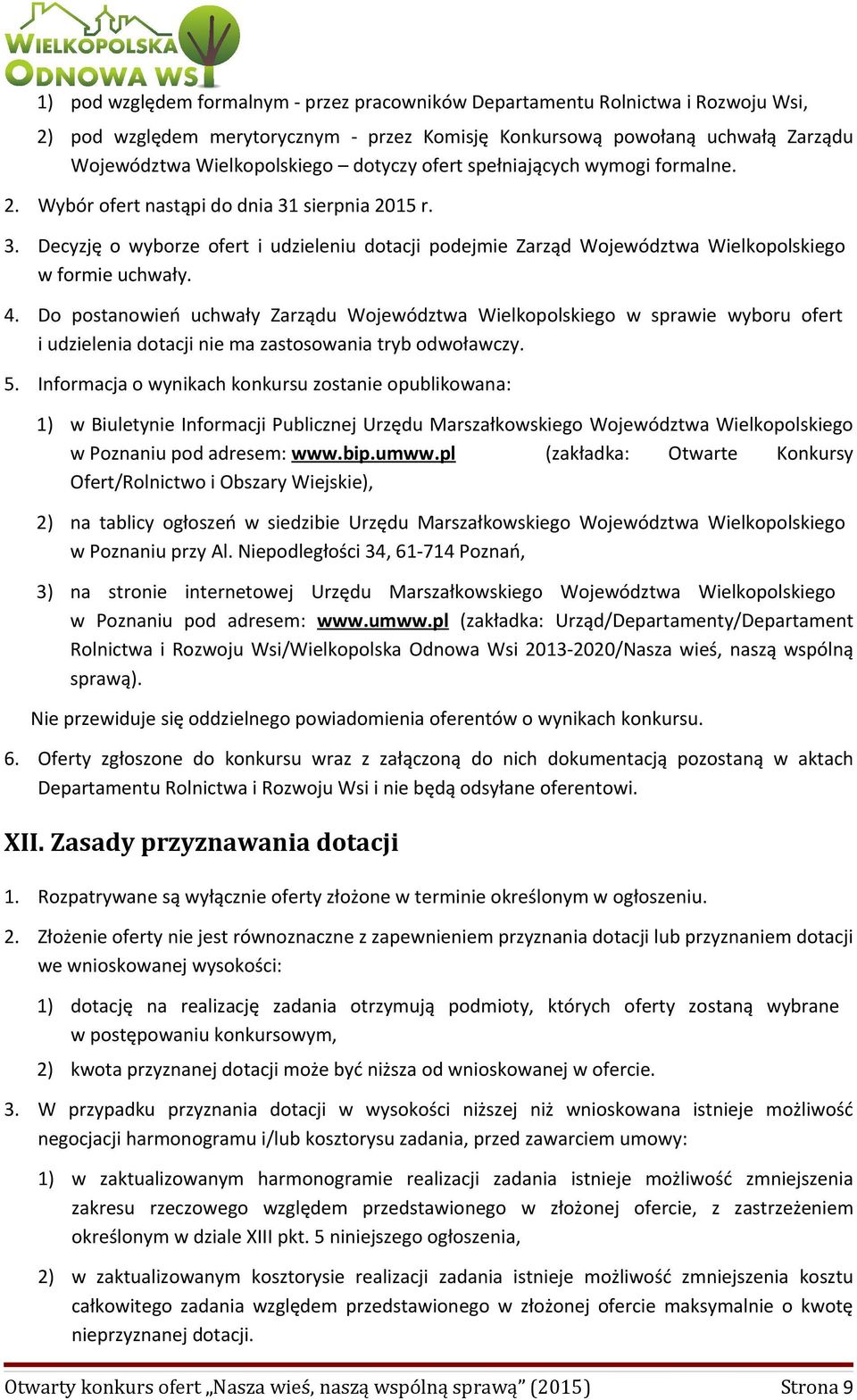 4. Do postanowień uchwały Zarządu Województwa Wielkopolskiego w sprawie wyboru ofert i udzielenia dotacji nie ma zastosowania tryb odwoławczy. 5.