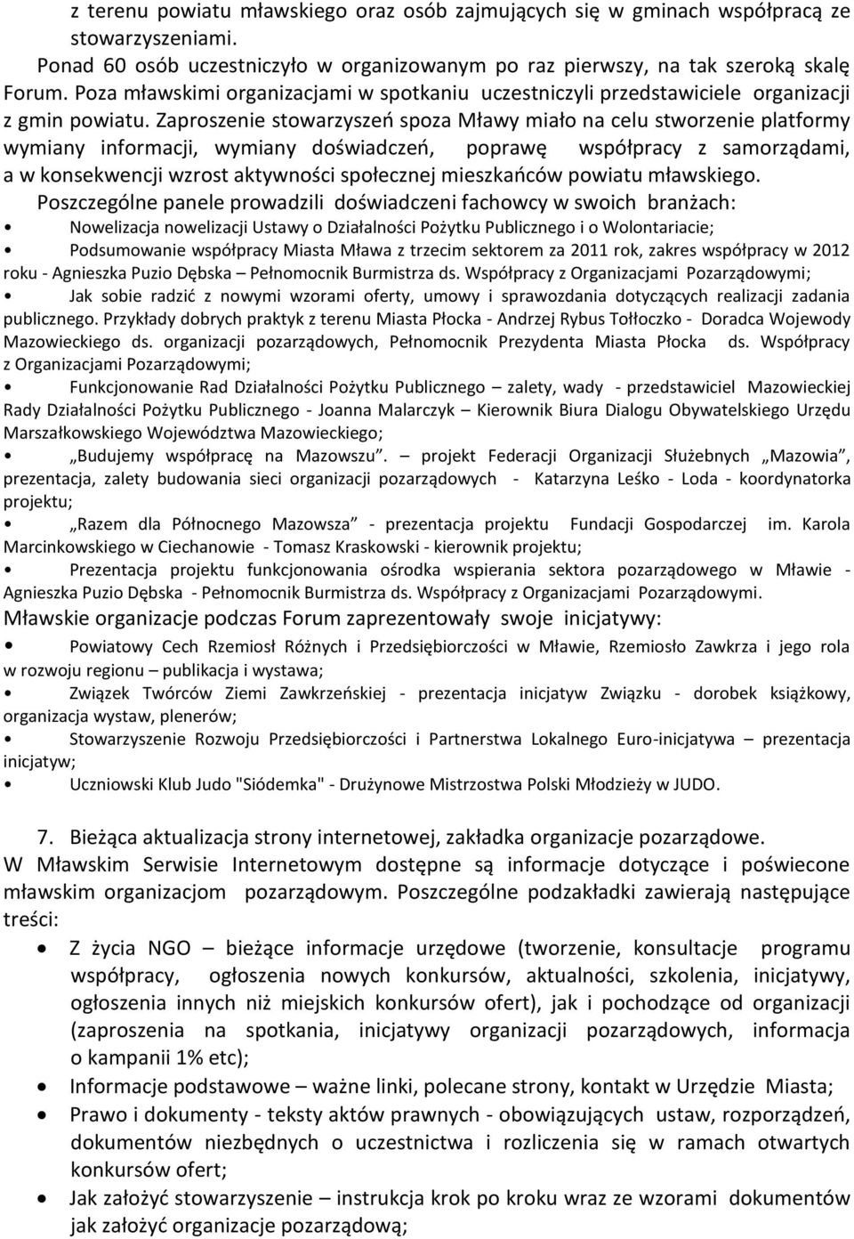 Zaproszenie stowarzyszeń spoza Mławy miało na celu stworzenie platformy wymiany informacji, wymiany doświadczeń, poprawę współpracy z samorządami, a w konsekwencji wzrost aktywności społecznej