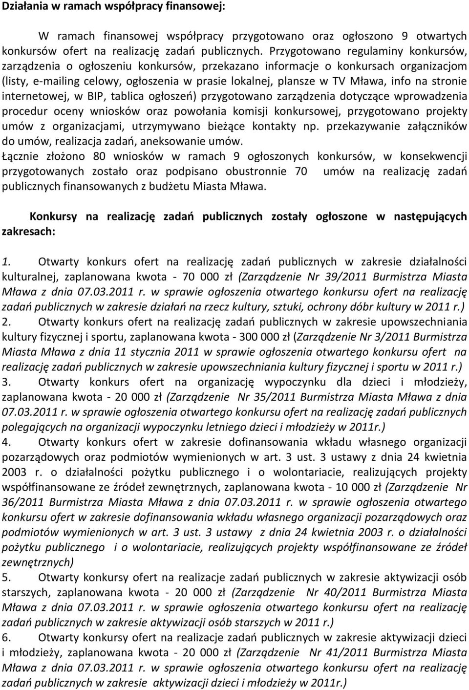 na stronie internetowej, w BIP, tablica ogłoszeń) przygotowano zarządzenia dotyczące wprowadzenia procedur oceny wniosków oraz powołania komisji konkursowej, przygotowano projekty umów z