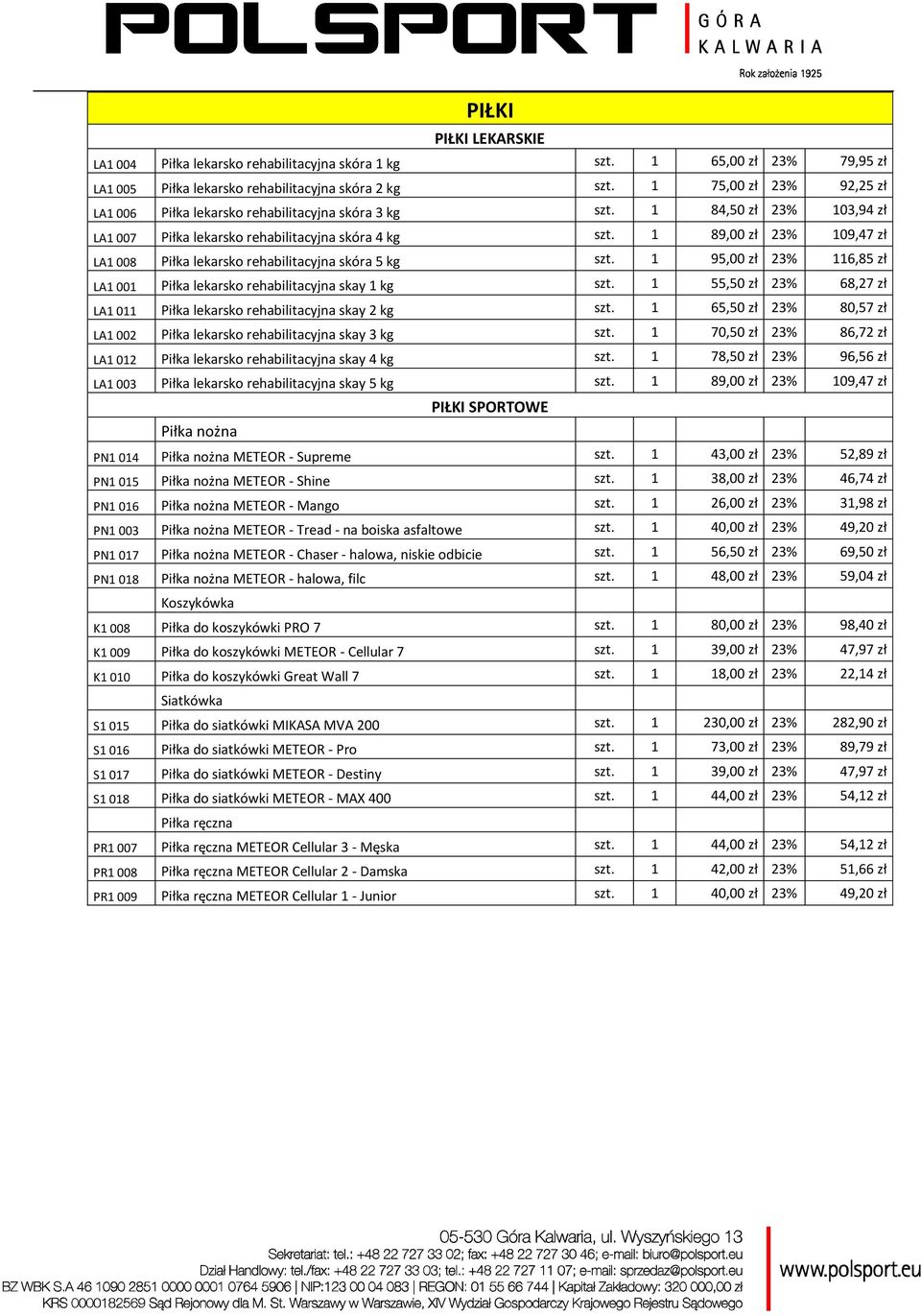 1 89,00 zł 23% 109,47 zł LA1 008 Piłka lekarsko rehabilitacyjna skóra 5 kg szt. 1 95,00 zł 23% 116,85 zł LA1 001 Piłka lekarsko rehabilitacyjna skay 1 kg szt.