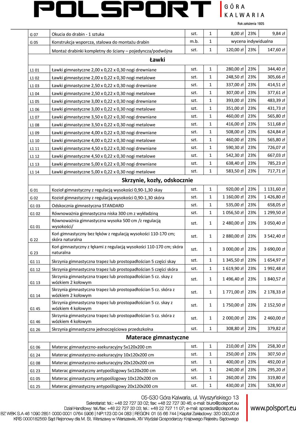 1 248,50 zł 23% 305,66 zł L1 03 Ławki gimnastyczne 2,50 x 0,22 x 0,30 nogi drewniane szt. 1 337,00 zł 23% 414,51 zł L1 04 Ławki gimnastyczne 2,50 x 0,22 x 0,30 nogi metalowe szt.