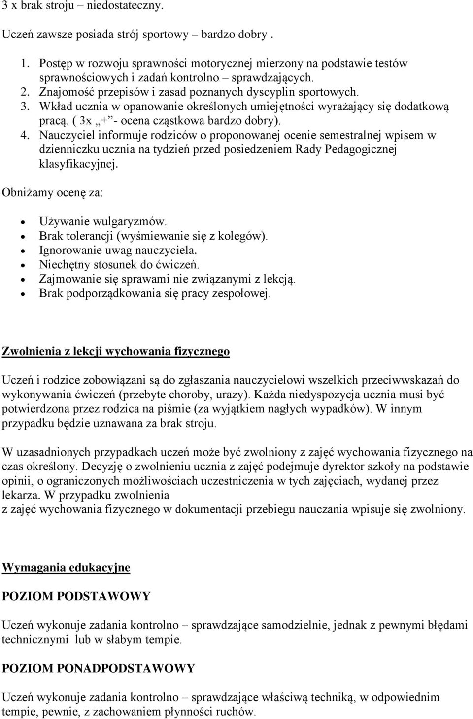 Wkład ucznia w opanowanie określonych umiejętności wyrażający się dodatkową pracą. ( 3x + - ocena cząstkowa bardzo dobry). 4.