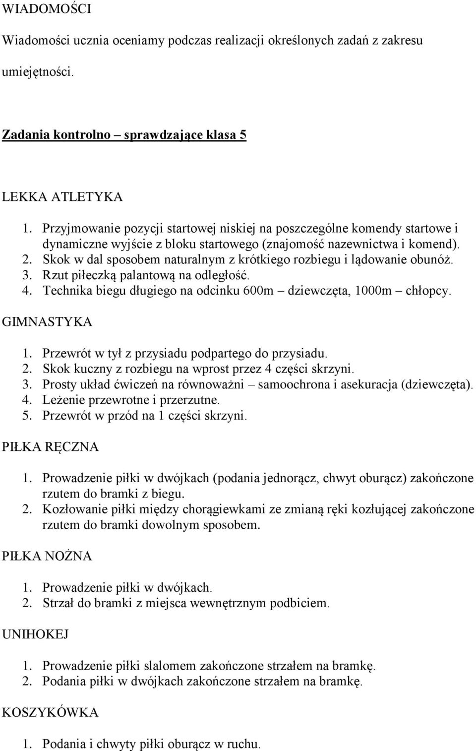 Skok w dal sposobem naturalnym z krótkiego rozbiegu i lądowanie obunóż. 3. Rzut piłeczką palantową na odległość. 4. Technika biegu długiego na odcinku 600m dziewczęta, 1000m chłopcy. GIMNASTYKA 1.