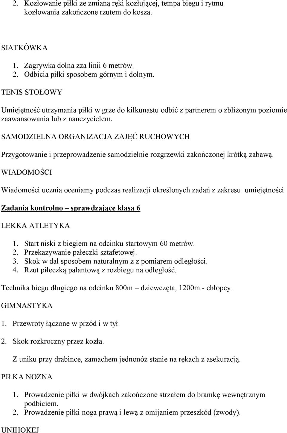 SAMODZIELNA ORGANIZACJA ZAJĘĆ RUCHOWYCH Przygotowanie i przeprowadzenie samodzielnie rozgrzewki zakończonej krótką zabawą.