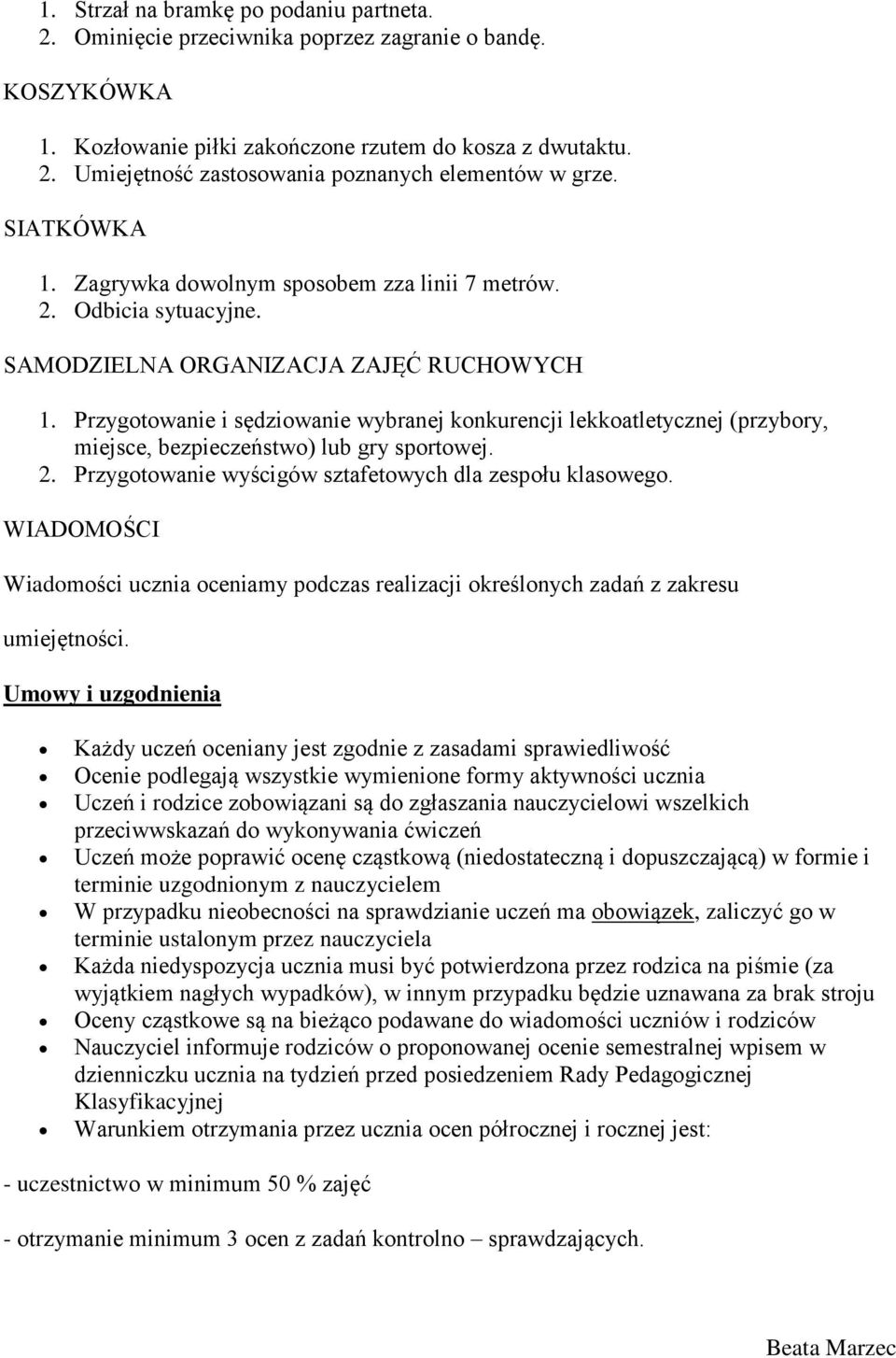 Przygotowanie i sędziowanie wybranej konkurencji lekkoatletycznej (przybory, miejsce, bezpieczeństwo) lub gry sportowej. 2. Przygotowanie wyścigów sztafetowych dla zespołu klasowego.