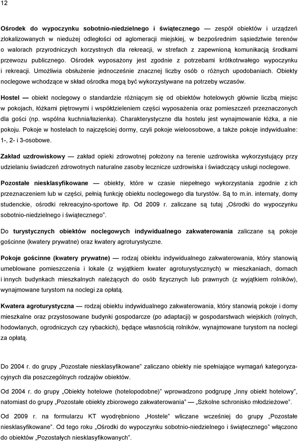 Umożliwia obsłużenie jednocześnie znacznej liczby osób o różnych upodobaniach. Obiekty noclegowe wchodzące w skład ośrodka mogą być wykorzystywane na potrzeby wczasów.