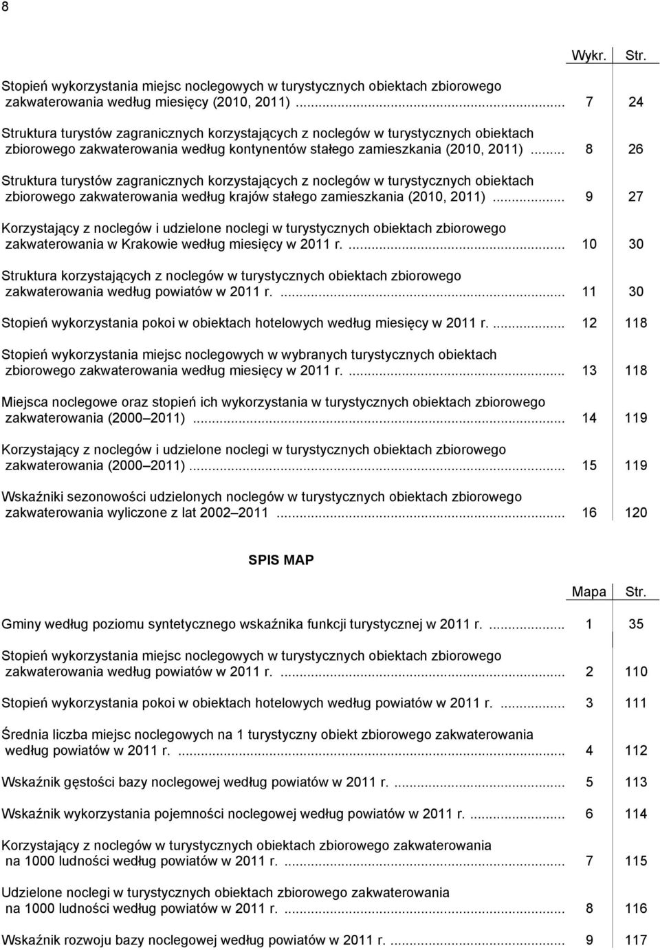 .. 8 26 Struktura turystów zagranicznych korzystających z noclegów w turystycznych obiektach zbiorowego zakwaterowania według krajów stałego zamieszkania (2010, 2011).