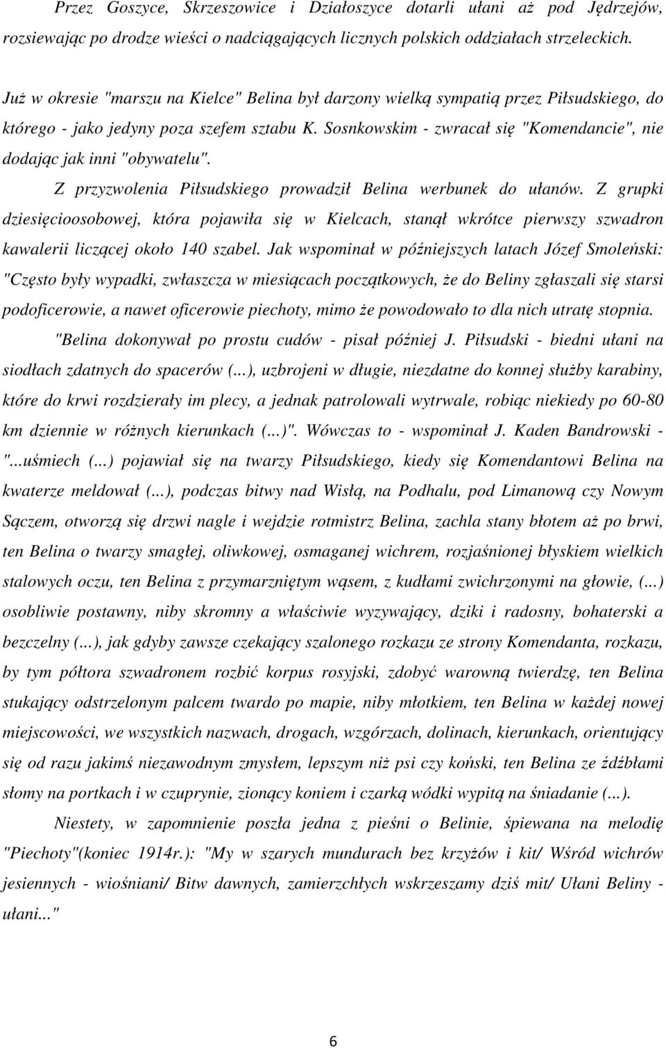 Sosnkowskim - zwracał się "Komendancie", nie dodając jak inni "obywatelu". Z przyzwolenia Piłsudskiego prowadził Belina werbunek do ułanów.