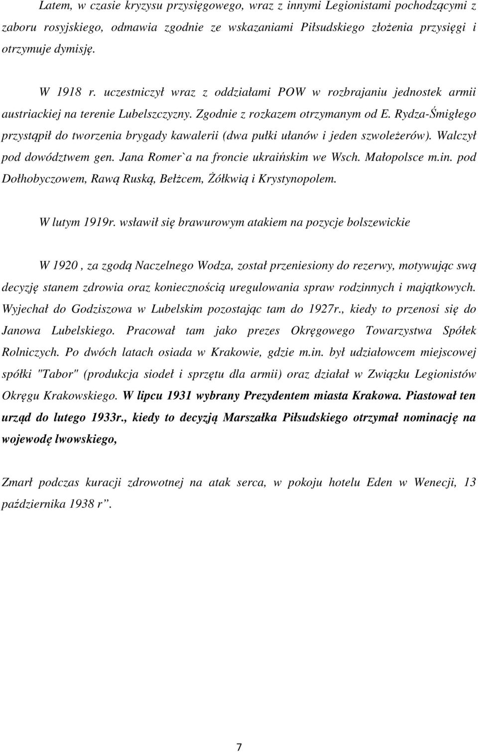 Rydza-Śmigłego przystąpił do tworzenia brygady kawalerii (dwa pułki ułanów i jeden szwoleżerów). Walczył pod dowództwem gen. Jana Romer`a na froncie ukraińskim we Wsch. Małopolsce m.in.