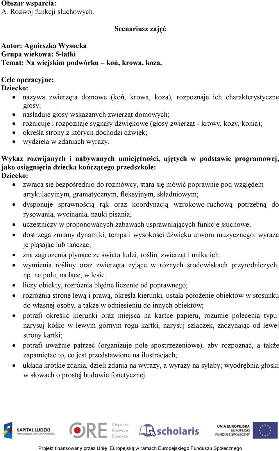 (głosy zwierząt - krowy, kozy, konia); określa strony z których dochodzi dźwięk; wydziela w zdaniach wyrazy.