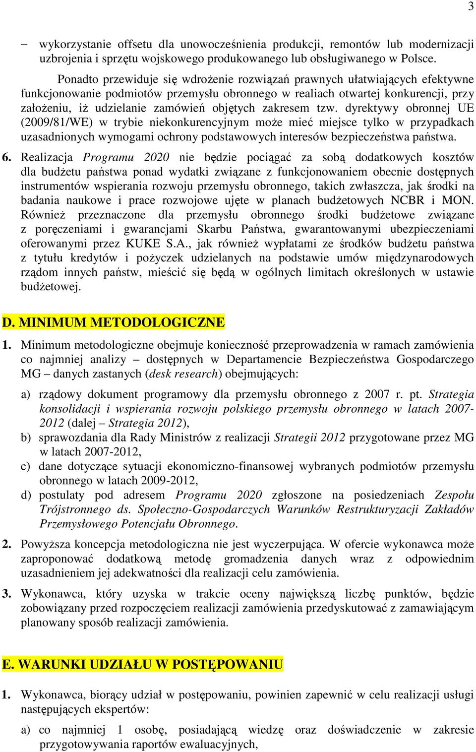 objętych zakresem tzw. dyrektywy obronnej UE (2009/81/WE) w trybie niekonkurencyjnym moŝe mieć miejsce tylko w przypadkach uzasadnionych wymogami ochrony podstawowych interesów bezpieczeństwa państwa.