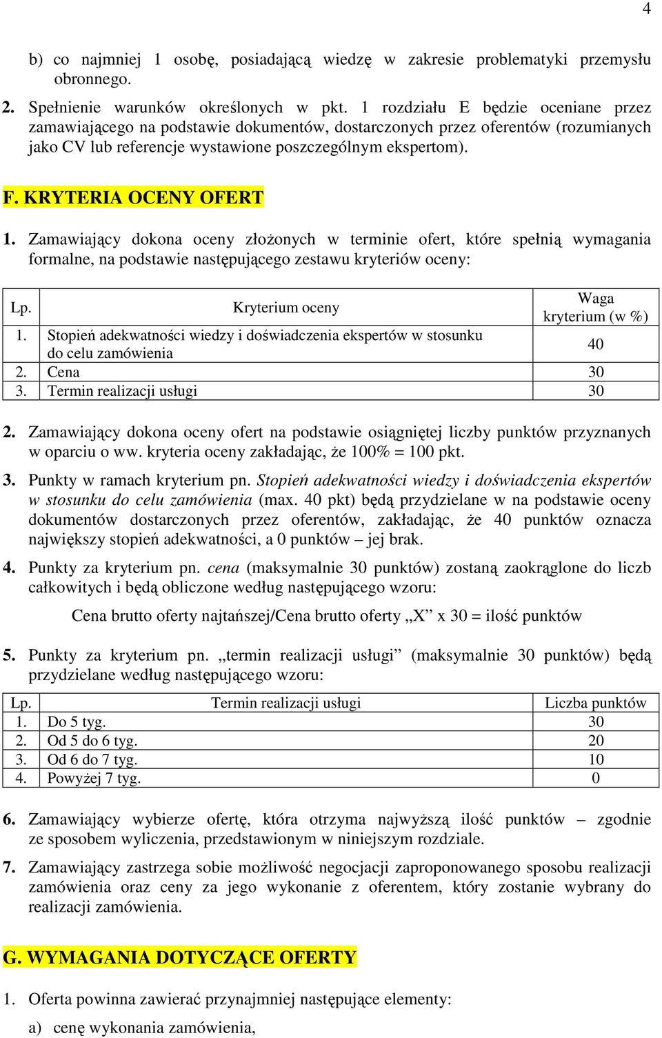 KRYTERIA OCENY OFERT 1. Zamawiający dokona oceny złoŝonych w terminie ofert, które spełnią wymagania formalne, na podstawie następującego zestawu kryteriów oceny: Lp.