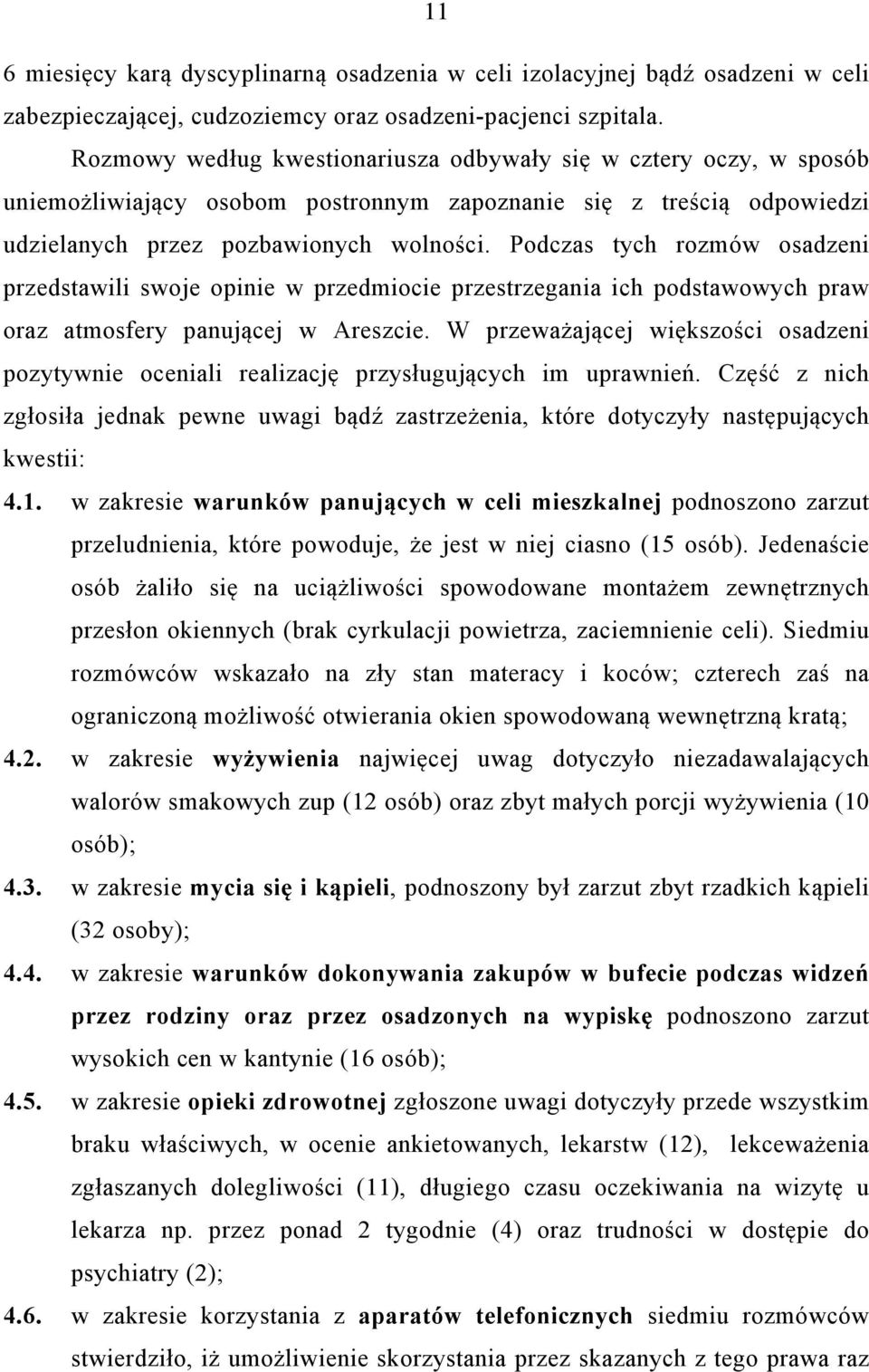 Podczas tych rozmów osadzeni przedstawili swoje opinie w przedmiocie przestrzegania ich podstawowych praw oraz atmosfery panującej w Areszcie.
