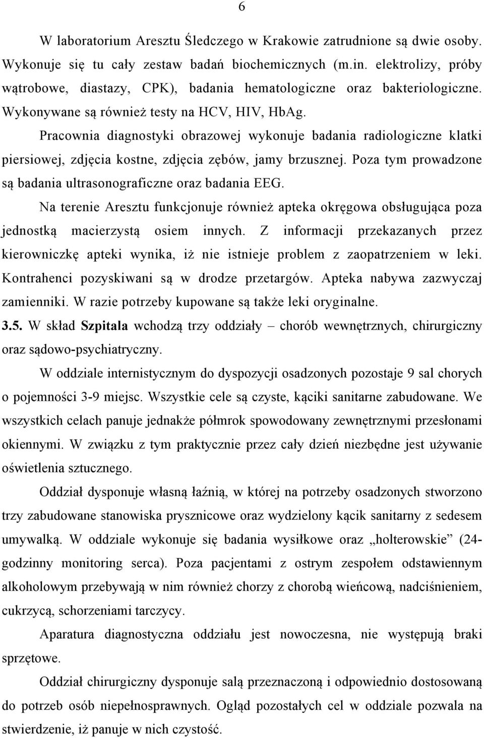 Pracownia diagnostyki obrazowej wykonuje badania radiologiczne klatki piersiowej, zdjęcia kostne, zdjęcia zębów, jamy brzusznej. Poza tym prowadzone są badania ultrasonograficzne oraz badania EEG.