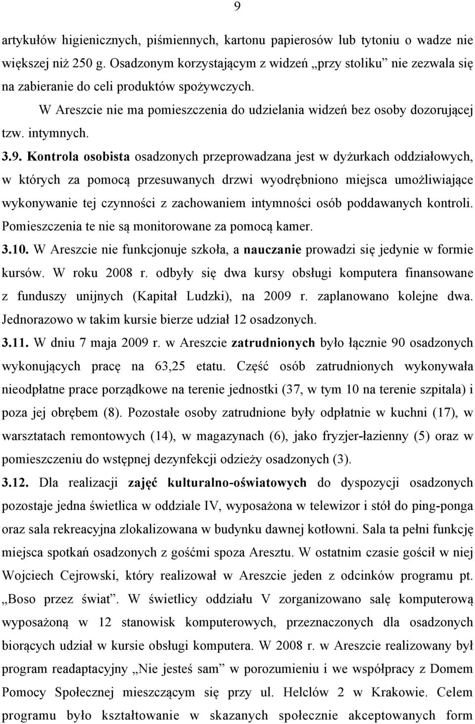 9. Kontrola osobista osadzonych przeprowadzana jest w dyżurkach oddziałowych, w których za pomocą przesuwanych drzwi wyodrębniono miejsca umożliwiające wykonywanie tej czynności z zachowaniem