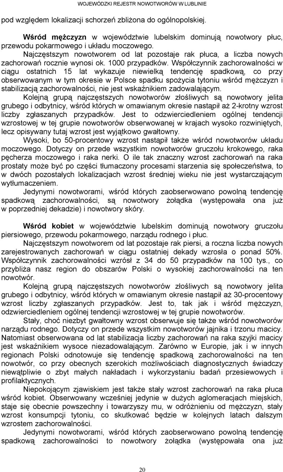 Współczynnik zachorowalności w ciągu ostatnich lat wykazuje niewielką tendencję spadkową, co przy obserwowanym w tym okresie w Polsce spadku spożycia tytoniu wśród mężczyzn i stabilizacją