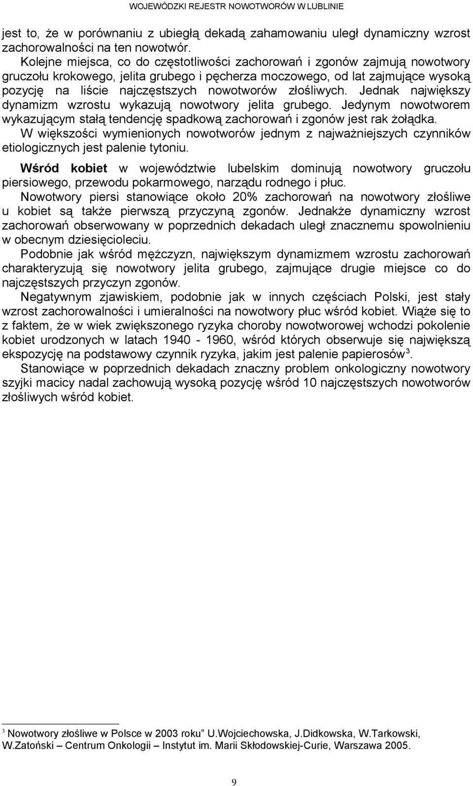 złośliwych. Jednak największy dynamizm wzrostu wykazują nowotwory jelita grubego. Jedynym nowotworem wykazującym stałą tendencję spadkową zachorowań i zgonów jest rak żołądka.