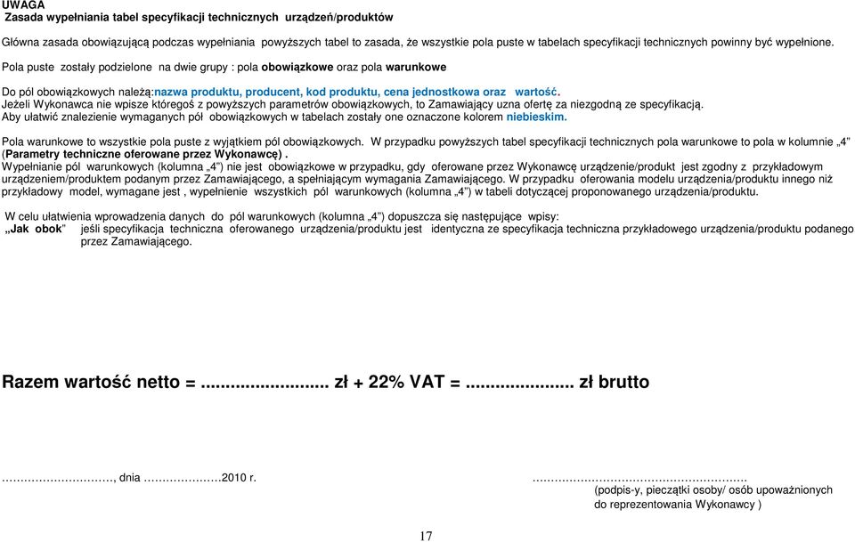 Pola puste zostały podzielone na dwie grupy : pola obowiązkowe oraz pola warunkowe Do pól obowiązkowych należą:nazwa produktu, producent, kod produktu, cena jednostkowa oraz wartość.