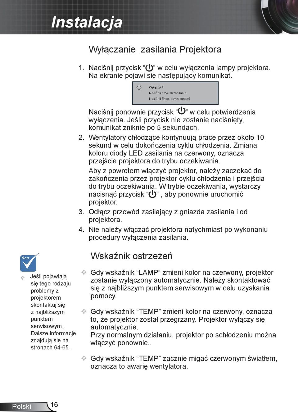 Wentylatory chłodzące kontynuują pracę przez około 10 sekund w celu dokończenia cyklu chłodzenia. Zmiana koloru diody LED zasilania na czerwony, oznacza przejście projektora do trybu oczekiwania.