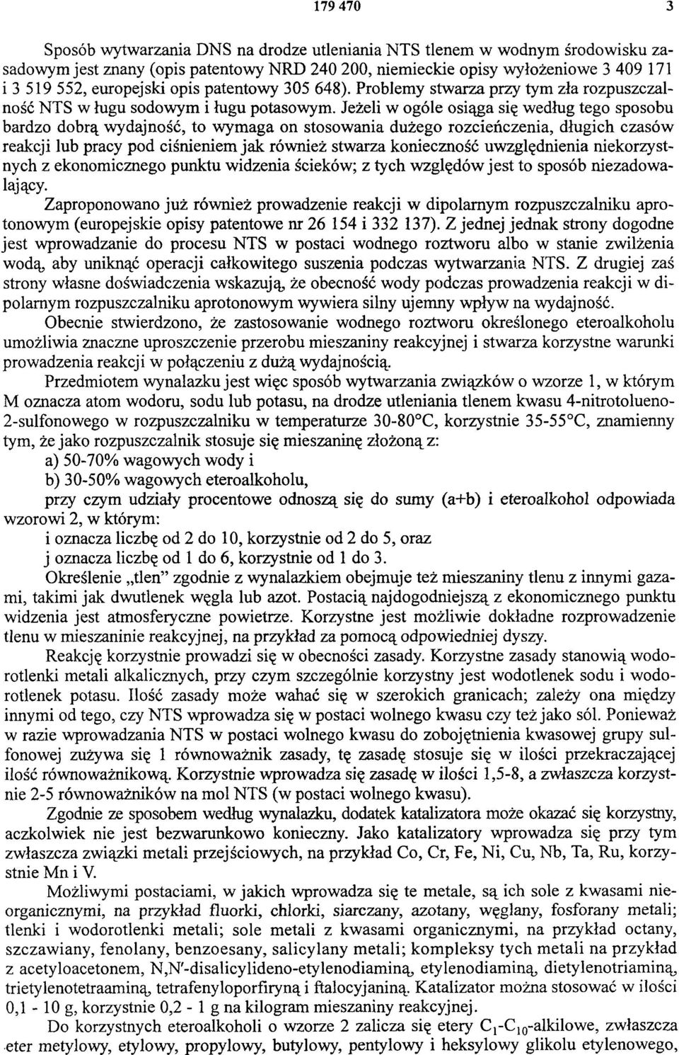 Jeżeli w ogóle osiąga się według tego sposobu bardzo dobrą wydajność, to wymaga on stosowania dużego rozcieńczenia, długich czasów reakcji lub pracy pod ciśnieniem jak również stwarza konieczność