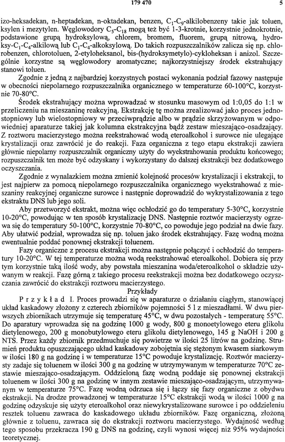 Do takich rozpuszczalników zalicza się np. chlorobenzen, chlorotoluen, 2-etyloheksanol, bis-(hydroksymetylo)-cykloheksan i anizol.