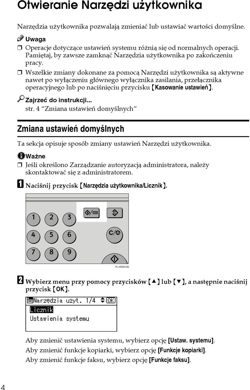 Wszelkie zmiany dokonane za pomocà Narzêdzi uåytkownika sà aktywne nawet po wyâàczeniu gâównego wyâàcznika zasilania, przeâàcznika operacyjnego lub po naciãniêciu przycisku {Kasowanie ustawieñ}.