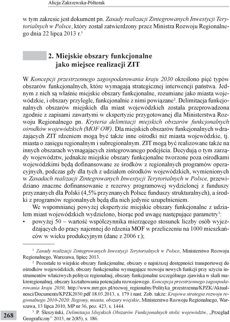 Miejskie obszary funkcjonalne jako miejsce realizacji ZIT W Koncepcji przestrzennego zagospodarowania kraju 2030 określono pięć typów obszarów funkcjonalnych, które wymagają strategicznej interwencji
