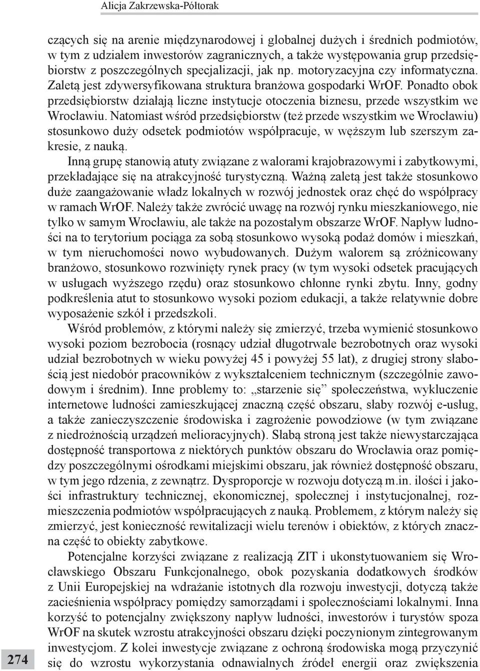 Ponadto obok przedsiębiorstw działają liczne instytucje otoczenia biznesu, przede wszystkim we Wrocławiu.