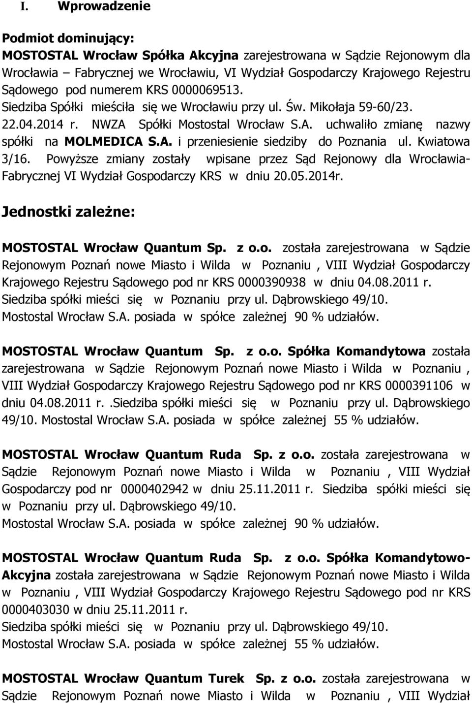 Kwiatowa 3/16. Powyższe zmiany zostały wpisane przez Sąd Rejonowy dla Wrocławia- Fabrycznej VI Wydział Gospodarczy KRS w dniu 20.05.2014r. Jednostki zależne: MOSTOSTAL Wrocław Quantum Sp. z o.o. została zarejestrowana w Sądzie Rejonowym Poznań nowe Miasto i Wilda w Poznaniu, VIII Wydział Gospodarczy Krajowego Rejestru Sądowego pod nr KRS 0000390938 w dniu 04.