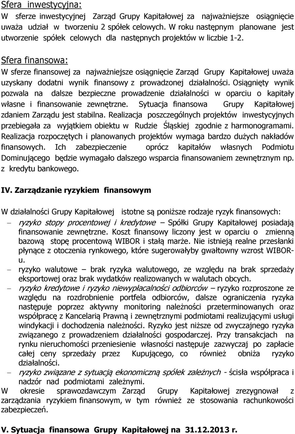 Sfera finansowa: W sferze finansowej za najważniejsze osiągnięcie Zarząd Grupy Kapitałowej uważa uzyskany dodatni wynik finansowy z prowadzonej działalności.