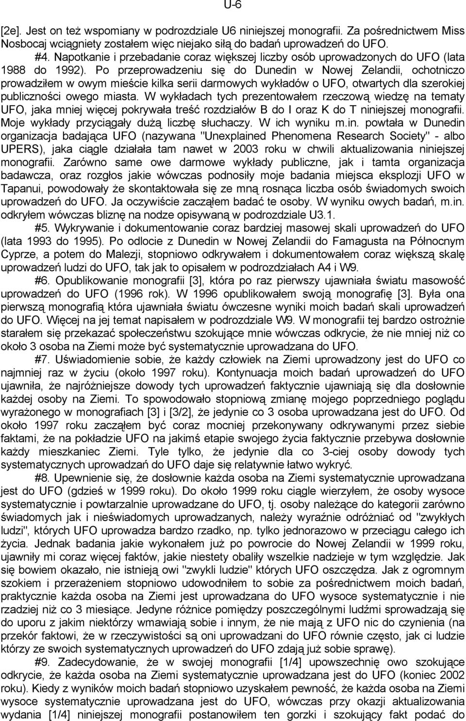 Po przeprowadzeniu się do Dunedin w Nowej Zelandii, ochotniczo prowadziłem w owym mieście kilka serii darmowych wykładów o UFO, otwartych dla szerokiej publiczności owego miasta.