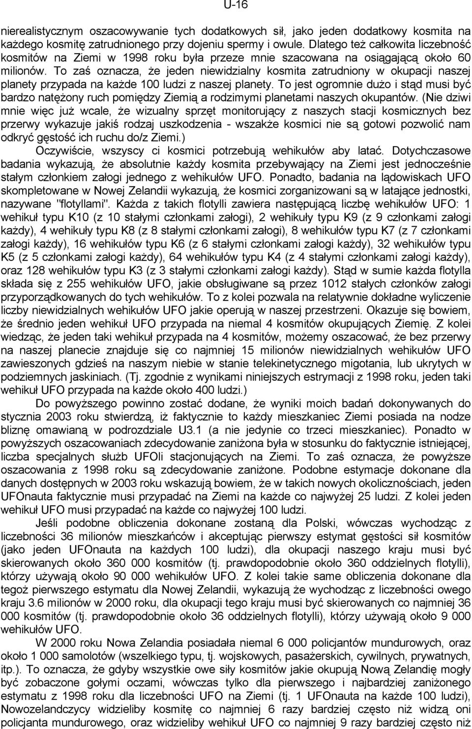 To zaś oznacza, że jeden niewidzialny kosmita zatrudniony w okupacji naszej planety przypada na każde 100 ludzi z naszej planety.