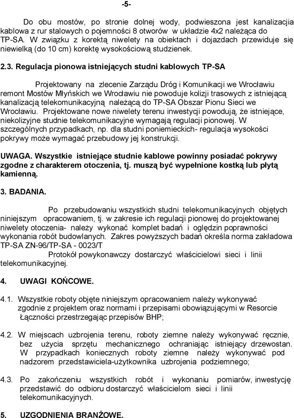 Regulacja pionowa istniejących studni kablowych TP-SA Projektowany na zlecenie Zarządu Dróg i Komunikacji we Wrocławiu remont Mostów Młyńskich we Wrocławiu nie powoduje kolizji trasowych z istniejącą