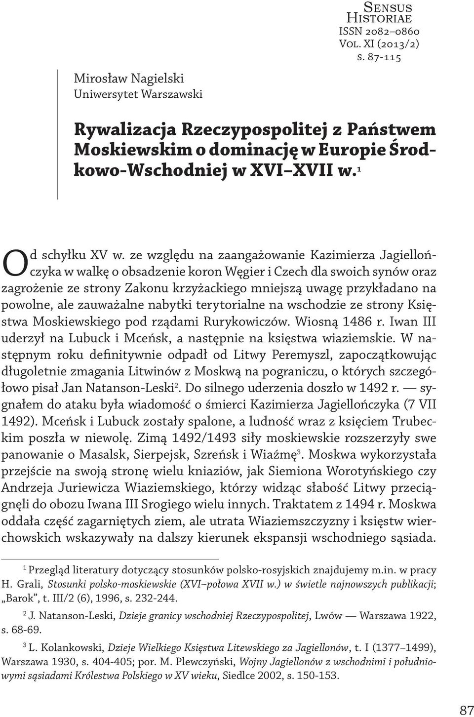 ze względu na zaangażowanie Kazimierza Jagiellończyka w walkę o obsadzenie koron Węgier i Czech dla swoich synów oraz zagrożenie ze strony Zakonu krzyżackiego mniejszą uwagę przykładano na powolne,