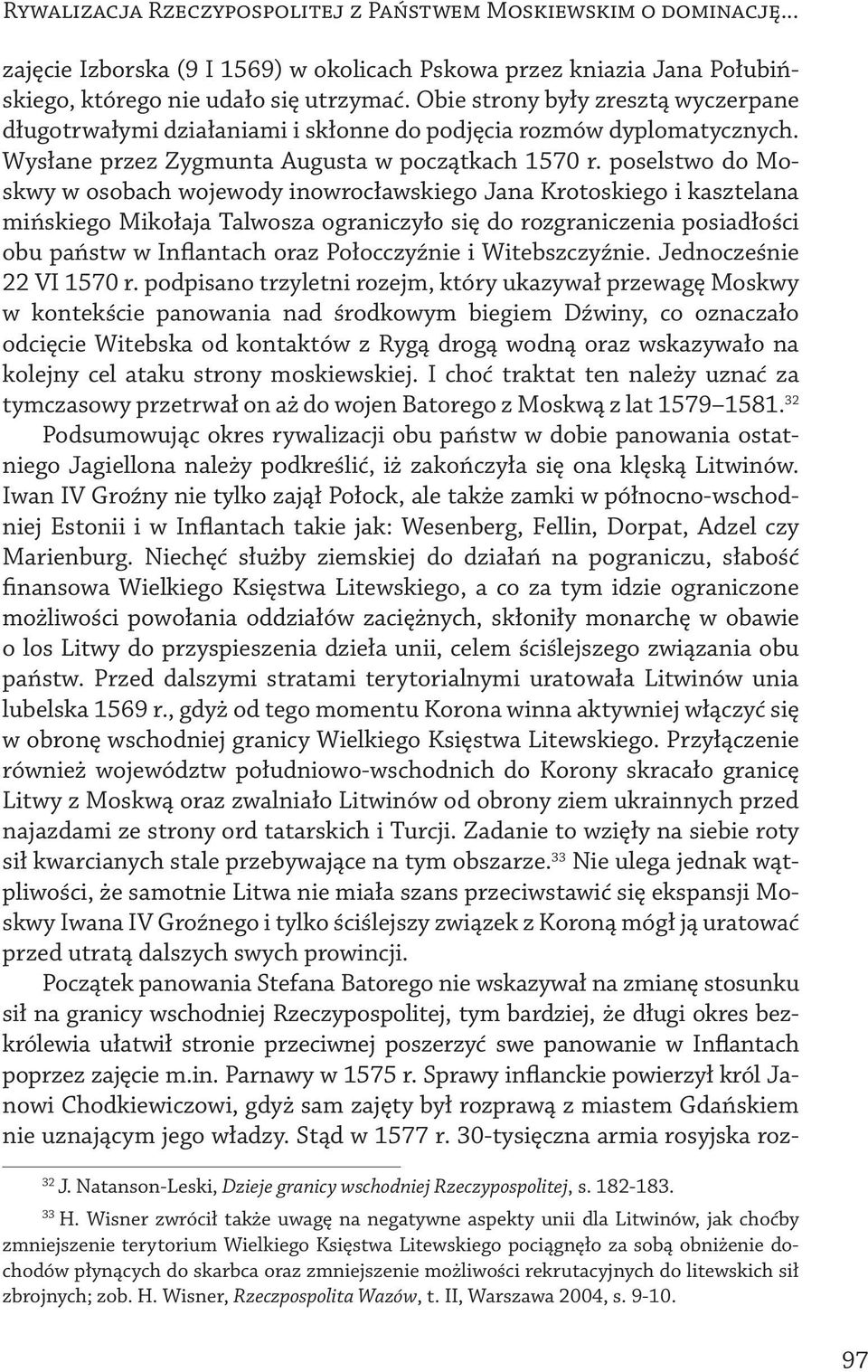 poselstwo do Moskwy w osobach wojewody inowrocławskiego Jana Krotoskiego i kasztelana mińskiego Mikołaja Talwosza ograniczyło się do rozgraniczenia posiadłości obu państw w Inflantach oraz
