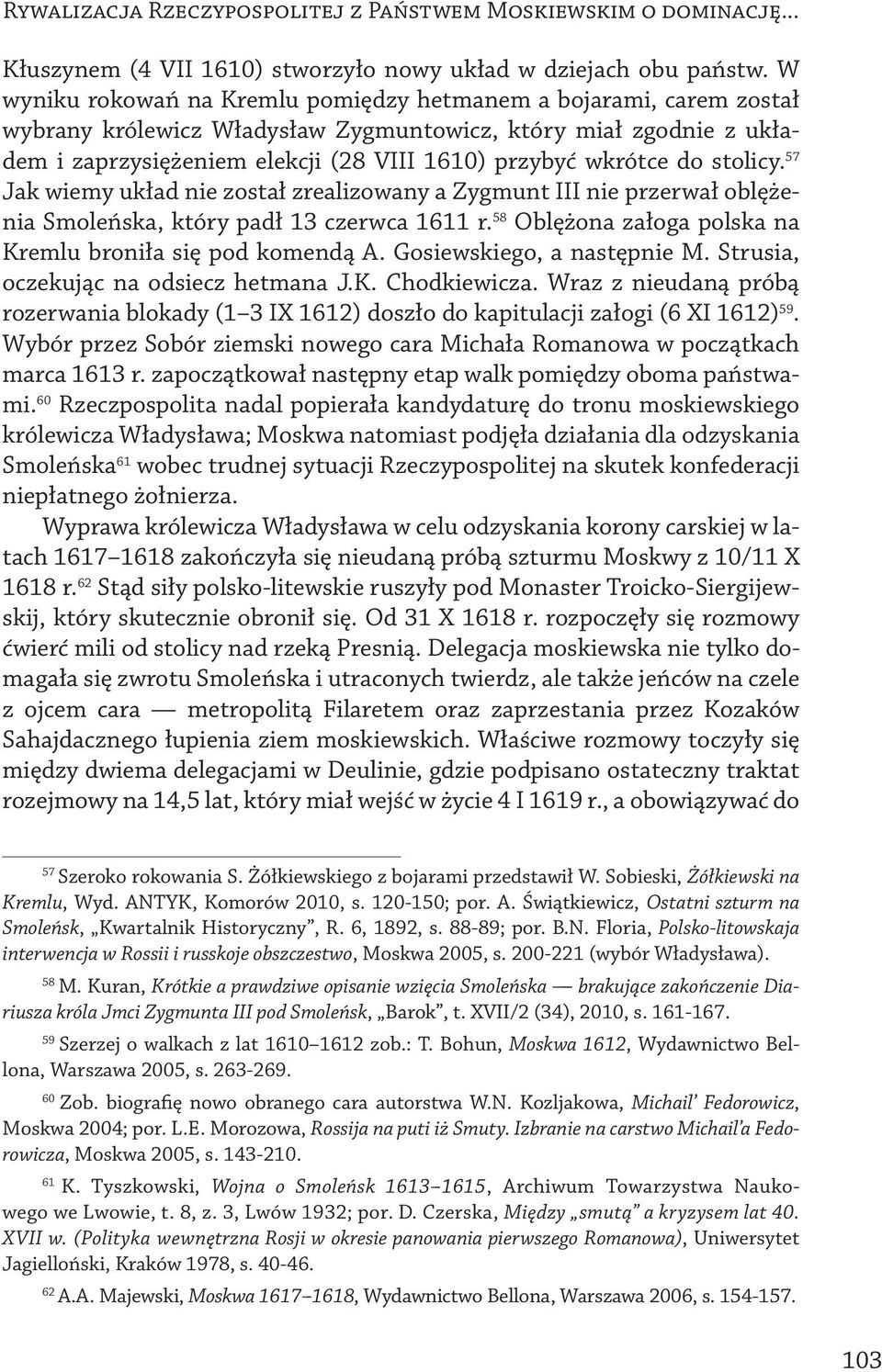 do stolicy. 57 Jak wiemy układ nie został zrealizowany a Zygmunt III nie przerwał oblężenia Smoleńska, który padł 13 czerwca 1611 r. 58 Oblężona załoga polska na Kremlu broniła się pod komendą A.