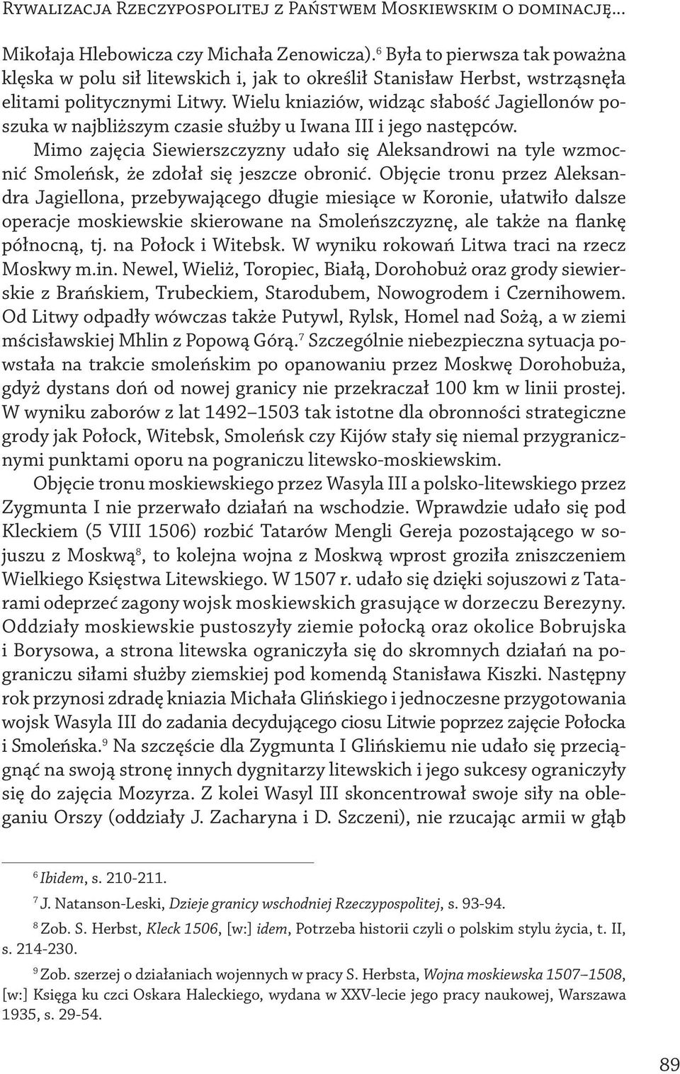 Wielu kniaziów, widząc słabość Jagiellonów poszuka w najbliższym czasie służby u Iwana III i jego następców.