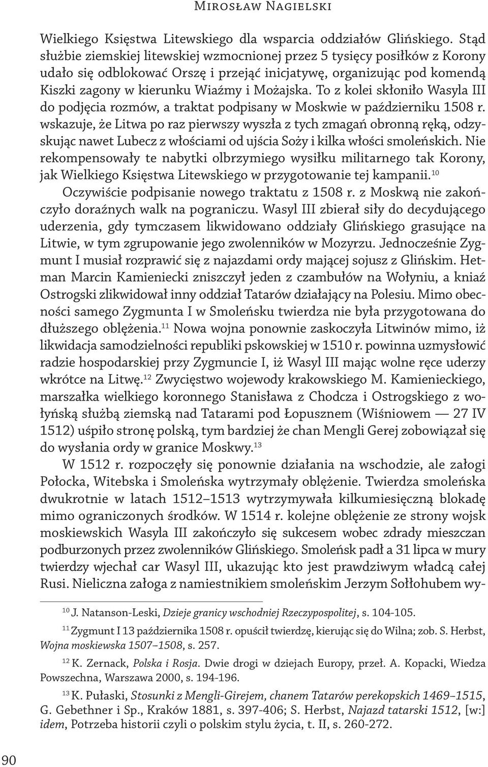 To z kolei skłoniło Wasyla III do podjęcia rozmów, a traktat podpisany w Moskwie w październiku 1508 r.