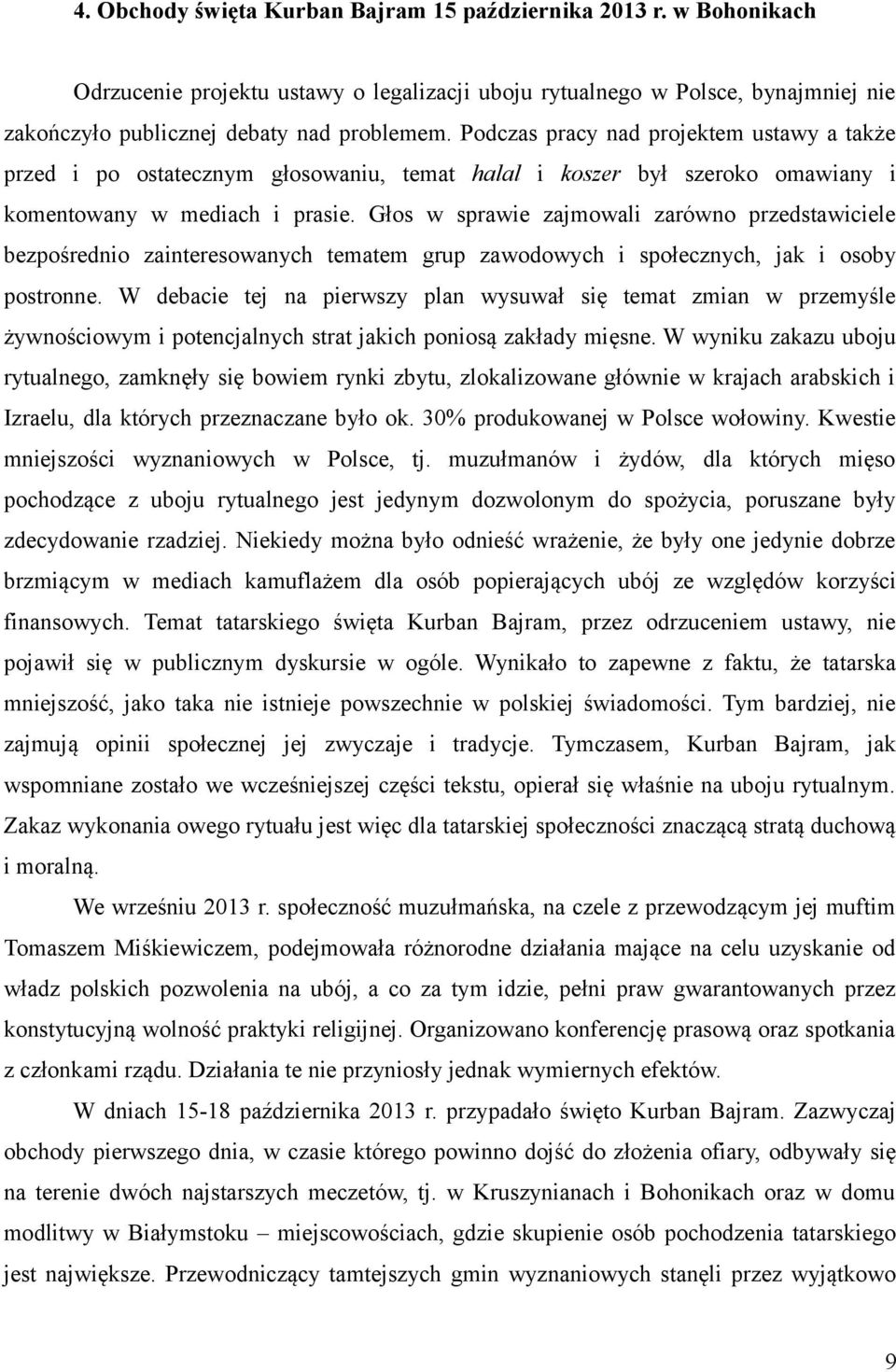 Głos w sprawie zajmowali zarówno przedstawiciele bezpośrednio zainteresowanych tematem grup zawodowych i społecznych, jak i osoby postronne.
