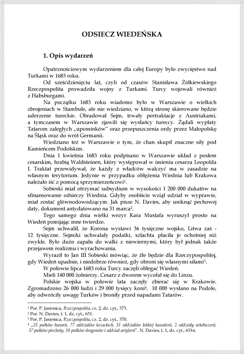 Na początku 1683 roku wiadomo było w Warszawie o wielkich zbrojeniach w Stambule, ale nie wiedziano, w którą stronę skierowane będzie uderzenie tureckie.