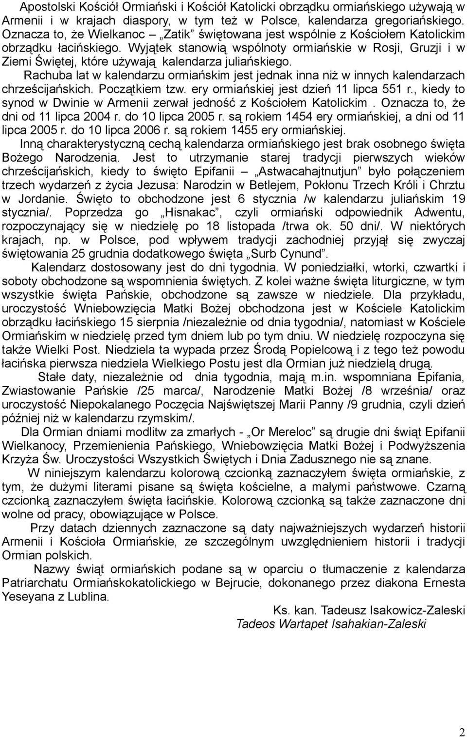 Wyjątek stanowią wspólnoty ormiańskie w Rosji, Gruzji i w Ziemi Świętej, które używają kalendarza juliańskiego.
