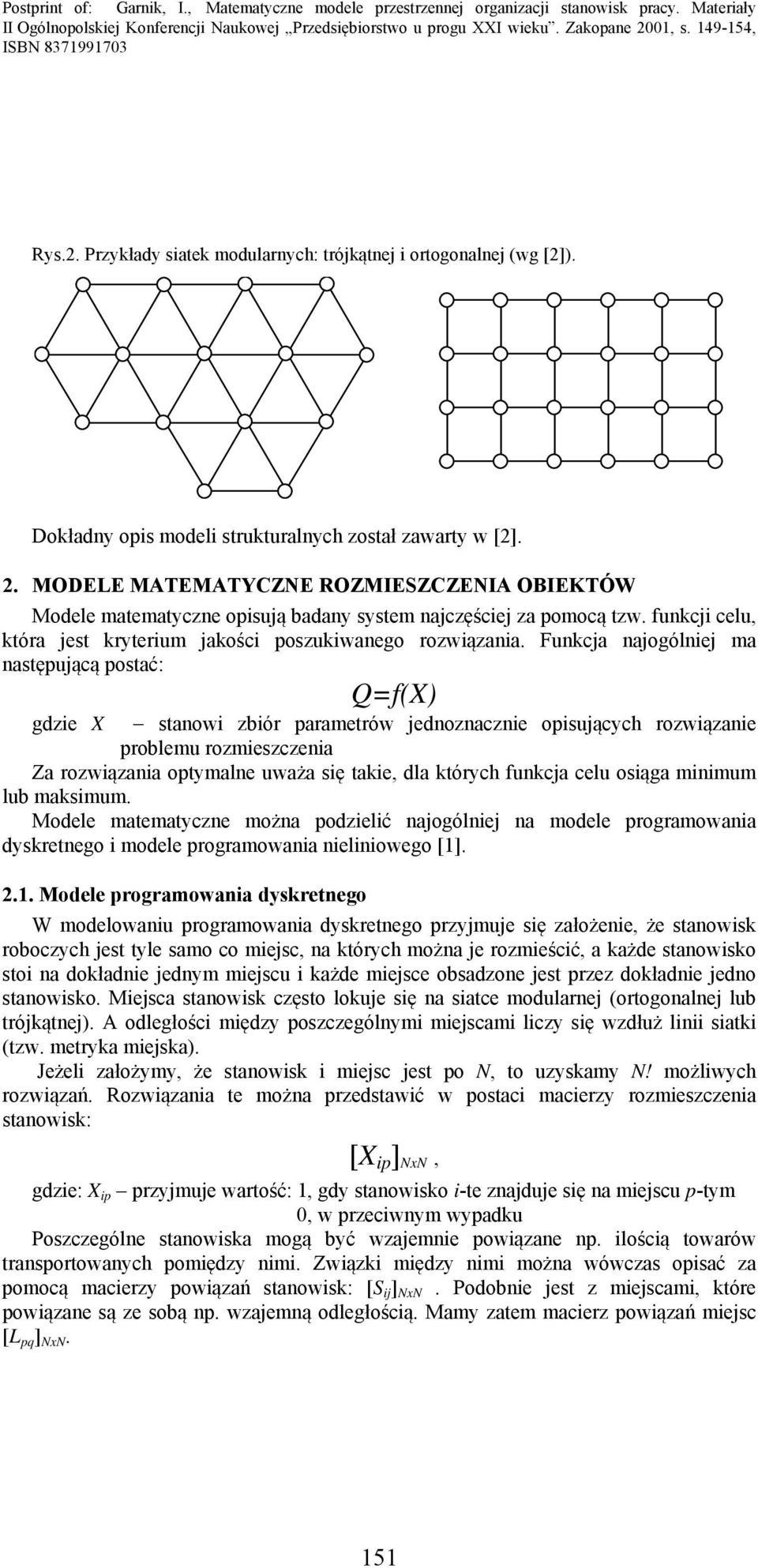 Funkcja najogólniej ma następującą postać: Q=f(X) gdzie X stanowi zbiór parametrów jednoznacznie opisujących rozwiązanie problemu rozmieszczenia Za rozwiązania optymalne uważa się takie, dla których