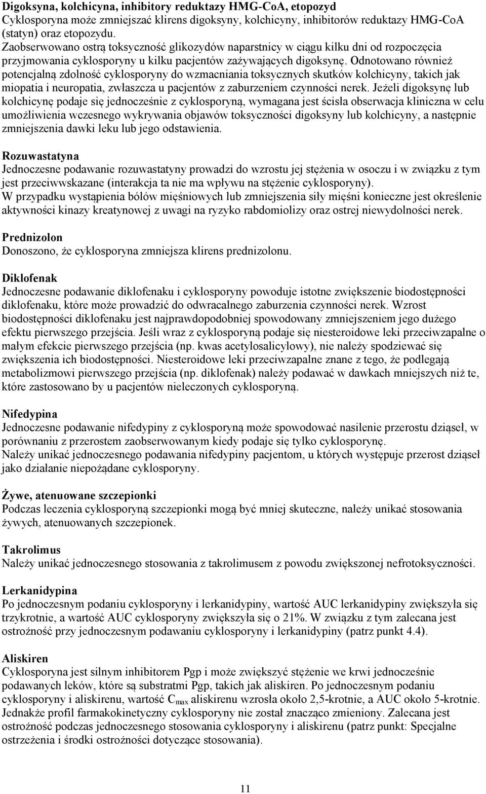 Odnotowano również potencjalną zdolność cyklosporyny do wzmacniania toksycznych skutków kolchicyny, takich jak miopatia i neuropatia, zwłaszcza u pacjentów z zaburzeniem czynności nerek.