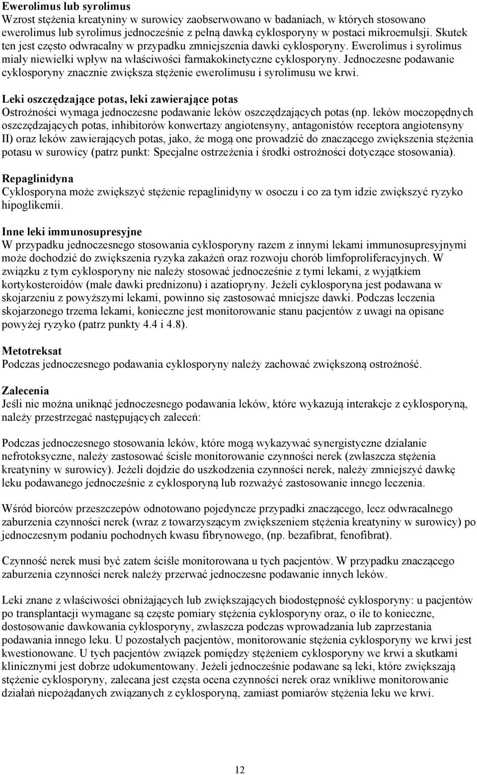Jednoczesne podawanie cyklosporyny znacznie zwiększa stężenie ewerolimusu i syrolimusu we krwi.