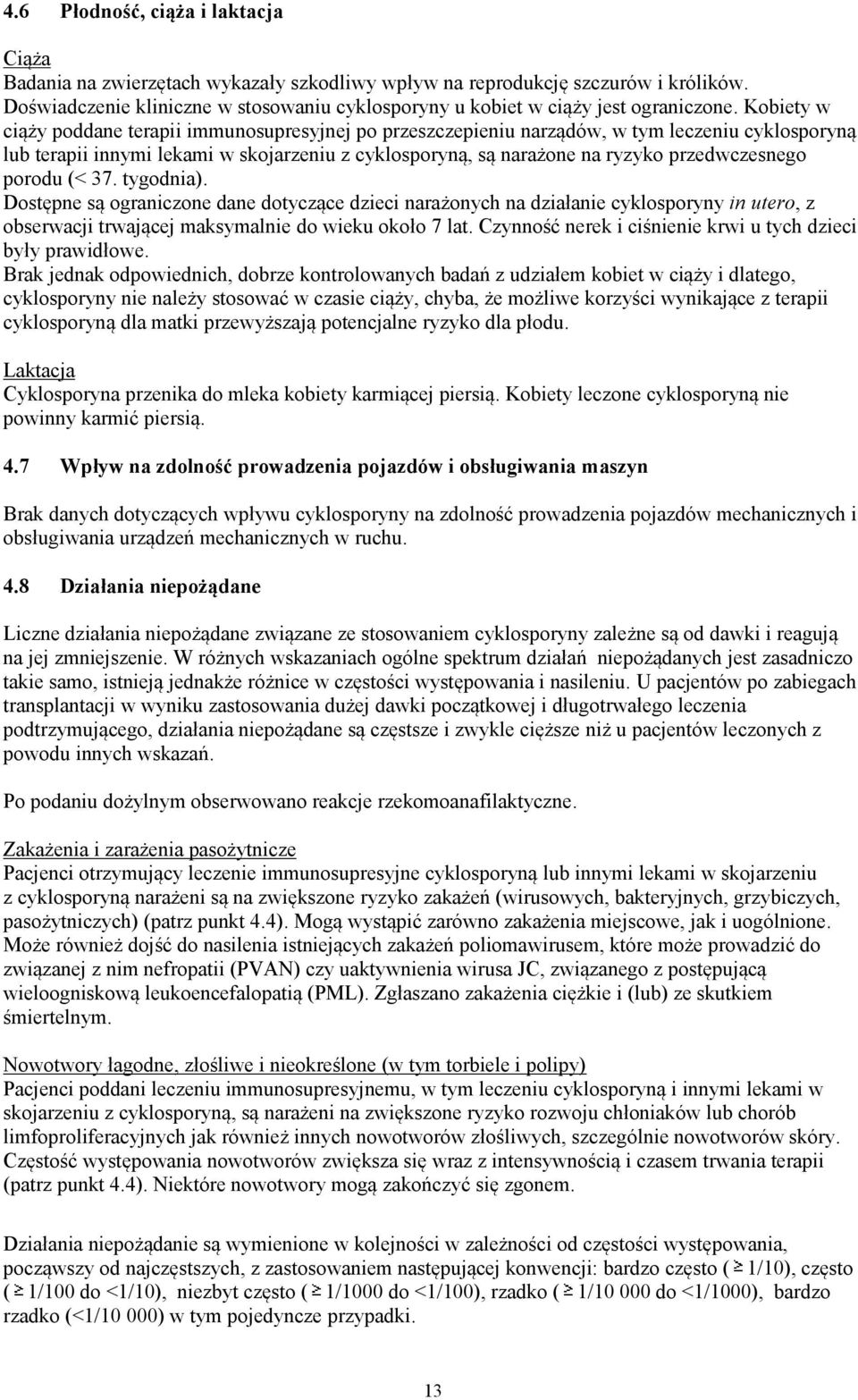 Kobiety w ciąży poddane terapii immunosupresyjnej po przeszczepieniu narządów, w tym leczeniu cyklosporyną lub terapii innymi lekami w skojarzeniu z cyklosporyną, są narażone na ryzyko przedwczesnego