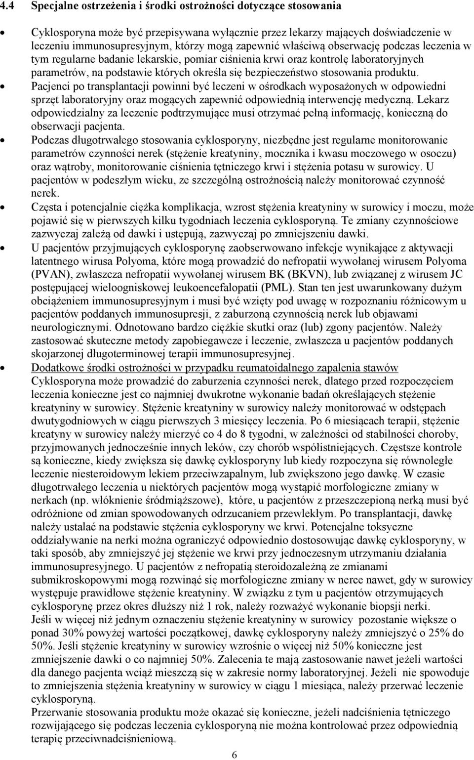 stosowania produktu. Pacjenci po transplantacji powinni być leczeni w ośrodkach wyposażonych w odpowiedni sprzęt laboratoryjny oraz mogących zapewnić odpowiednią interwencję medyczną.