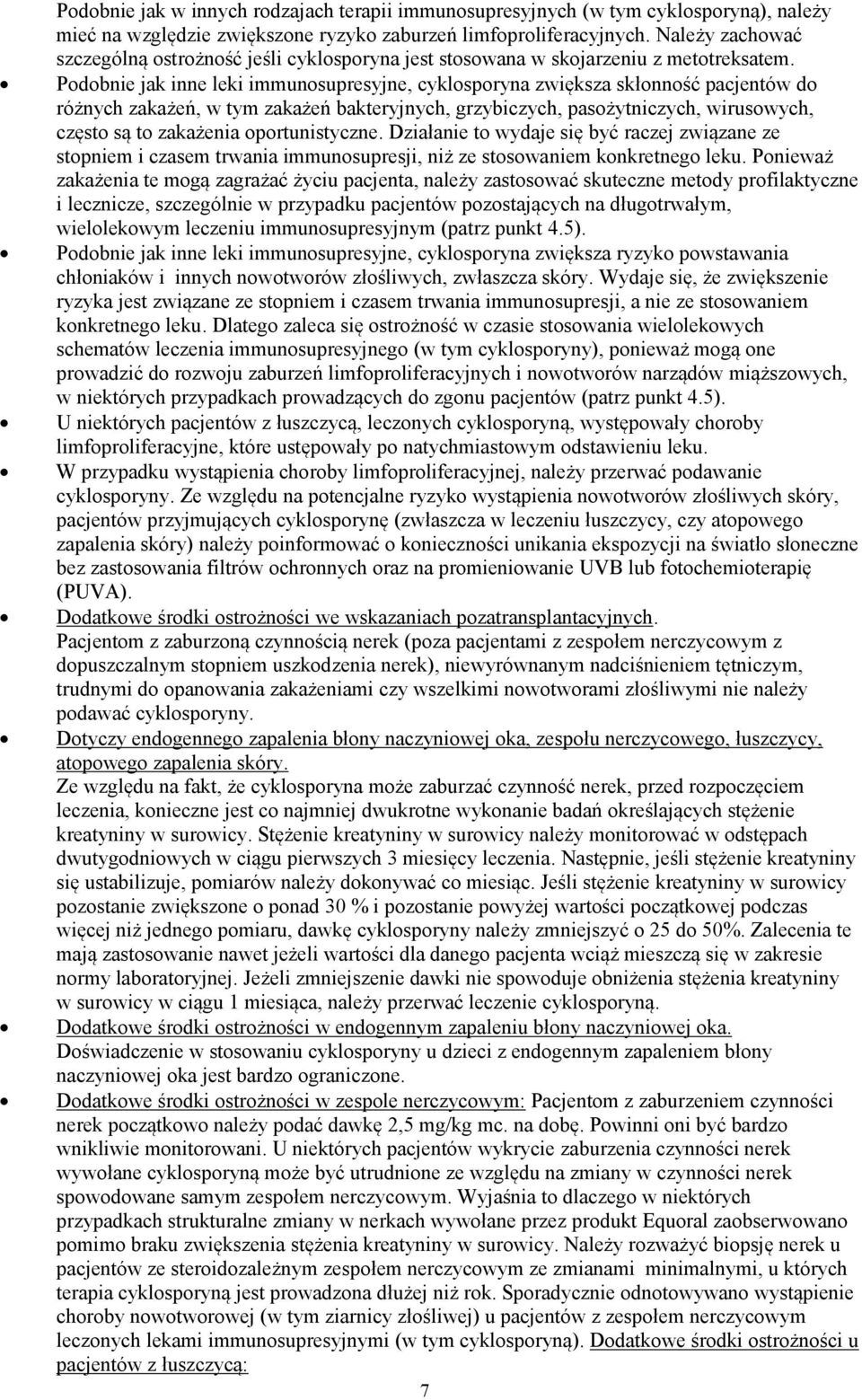 Podobnie jak inne leki immunosupresyjne, cyklosporyna zwiększa skłonność pacjentów do różnych zakażeń, w tym zakażeń bakteryjnych, grzybiczych, pasożytniczych, wirusowych, często są to zakażenia