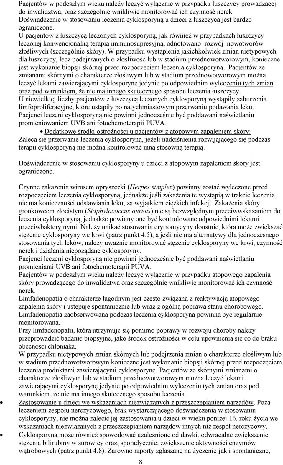 U pacjentów z łuszczycą leczonych cyklosporyną, jak również w przypadkach łuszczycy leczonej konwencjonalną terapią immunosupresyjną, odnotowano rozwój nowotworów złośliwych (szczególnie skóry).
